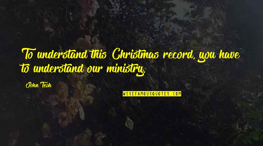 John Tesh Quotes By John Tesh: To understand this Christmas record, you have to