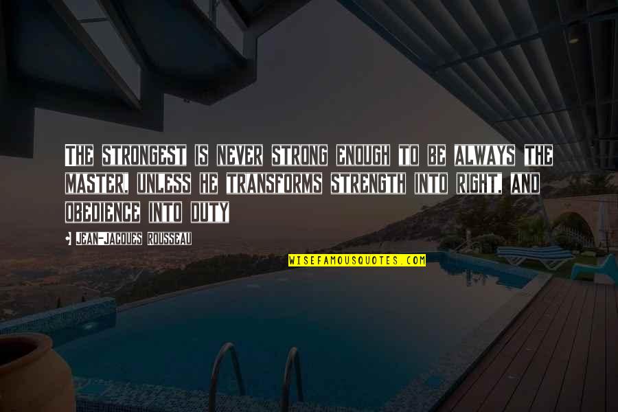 John Tew Quotes By Jean-Jacques Rousseau: The strongest is never strong enough to be John Tew Quotes By Jean-Jacques Rousseau: The strongest is never strong enough to be