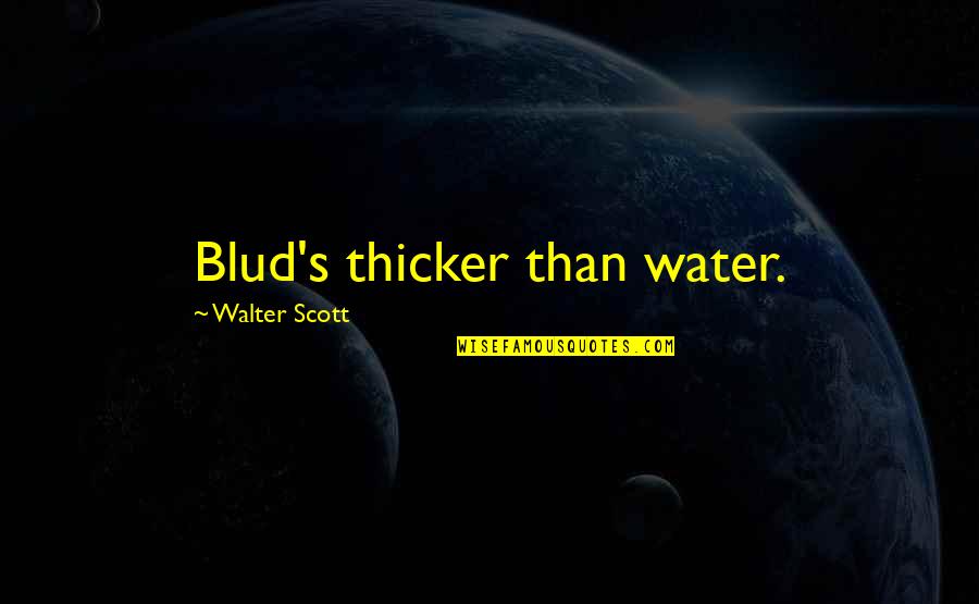John Tew Quotes By Walter Scott: Blud's thicker than water. John Tew Quotes By Walter Scott: Blud's thicker than water.
