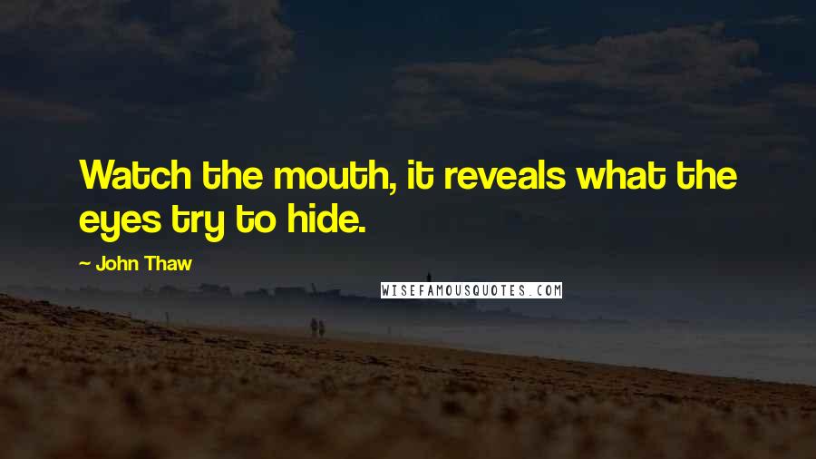 John Thaw quotes: Watch the mouth, it reveals what the eyes try to hide.