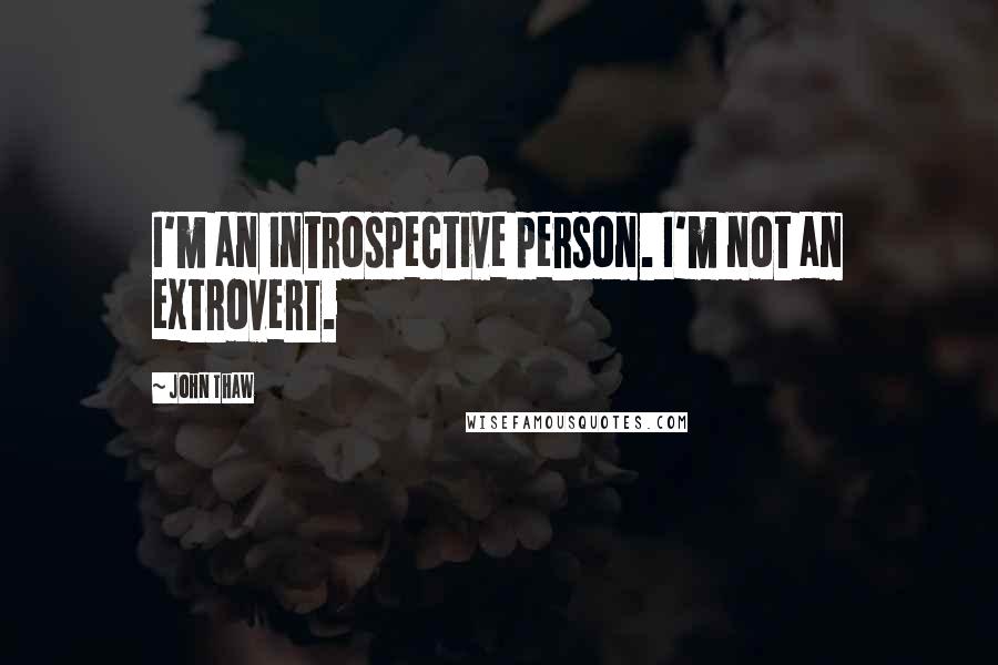 John Thaw quotes: I'm an introspective person. I'm not an extrovert.