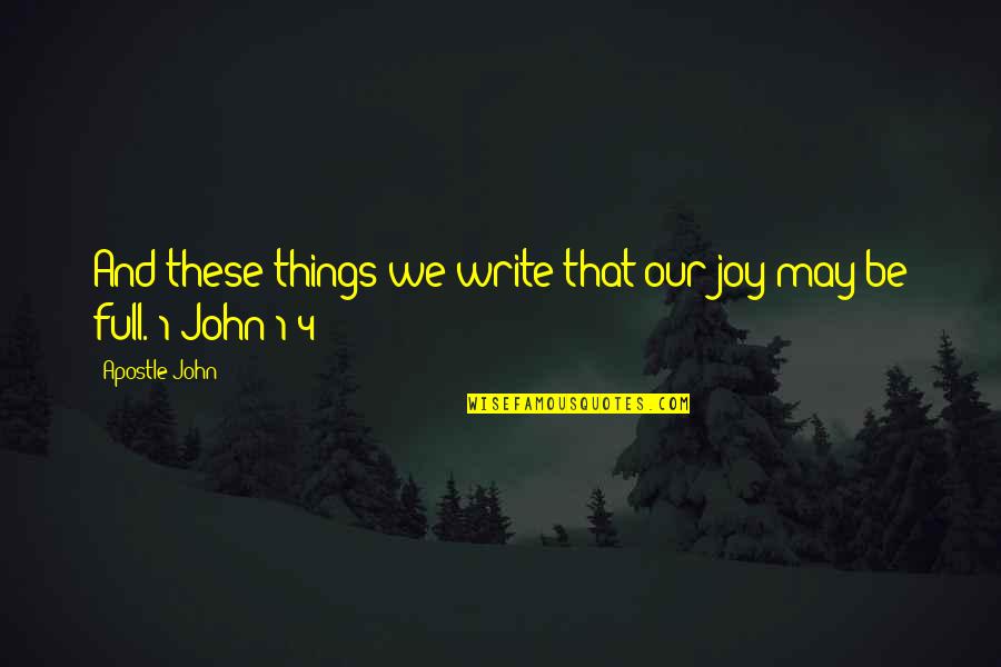 John The Apostle Quotes By Apostle John: And these things we write that our joy