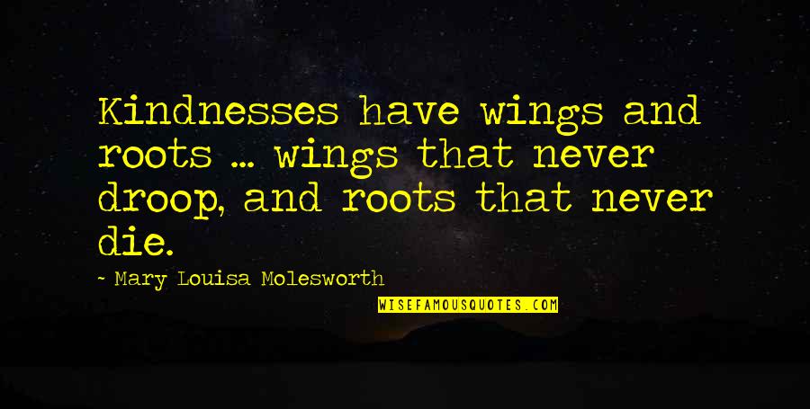 John The Baptist Famous Quotes By Mary Louisa Molesworth: Kindnesses have wings and roots ... wings that