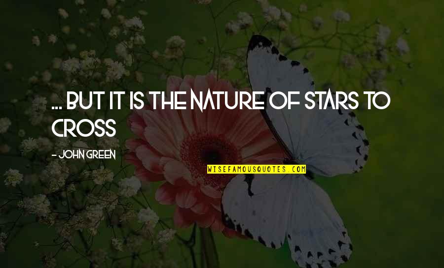 John The Cross Quotes By John Green: ... but it is the nature of stars John The Cross Quotes By John Green: ... but it is the nature of stars