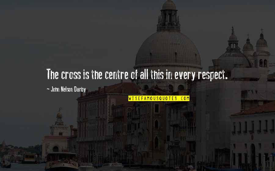 John The Cross Quotes By John Nelson Darby: The cross is the centre of all this John The Cross Quotes By John Nelson Darby: The cross is the centre of all this