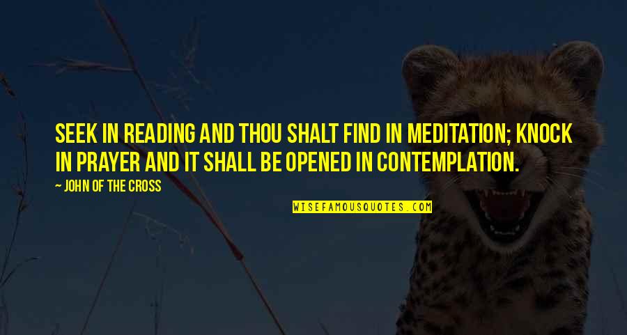 John The Cross Quotes By John Of The Cross: Seek in reading and thou shalt find in John The Cross Quotes By John Of The Cross: Seek in reading and thou shalt find in