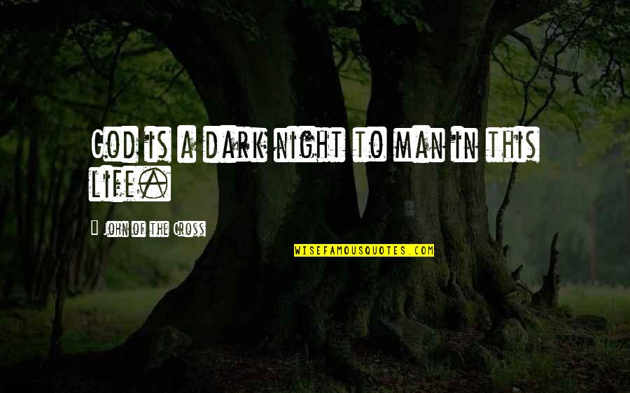 John The Cross Quotes By John Of The Cross: God is a dark night to man in John The Cross Quotes By John Of The Cross: God is a dark night to man in