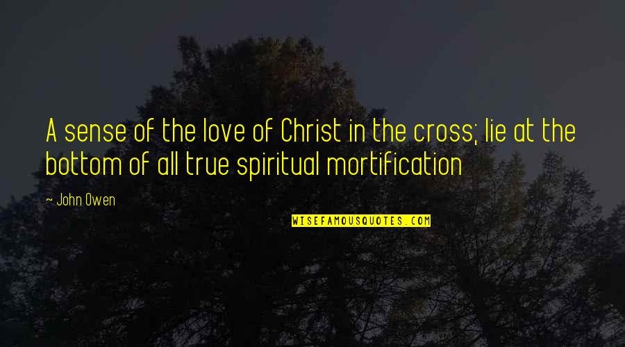 John The Cross Quotes By John Owen: A sense of the love of Christ in John The Cross Quotes By John Owen: A sense of the love of Christ in