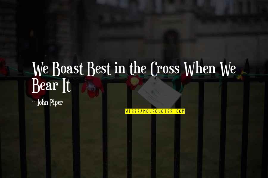 John The Cross Quotes By John Piper: We Boast Best in the Cross When We John The Cross Quotes By John Piper: We Boast Best in the Cross When We