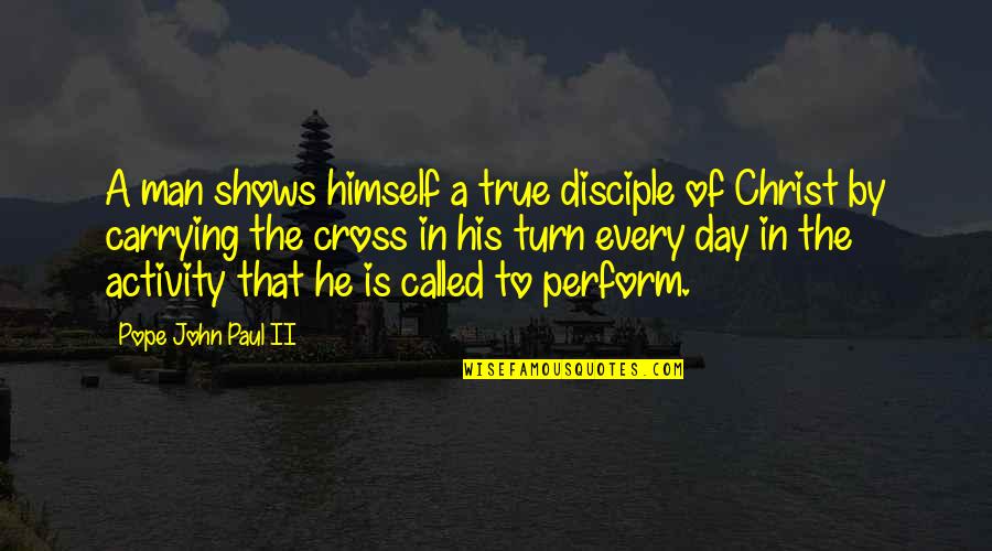 John The Cross Quotes By Pope John Paul II: A man shows himself a true disciple of John The Cross Quotes By Pope John Paul II: A man shows himself a true disciple of