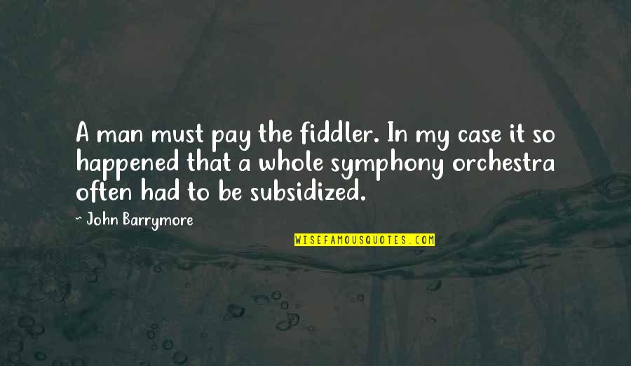 John The Fiddler Quotes By John Barrymore: A man must pay the fiddler. In my
