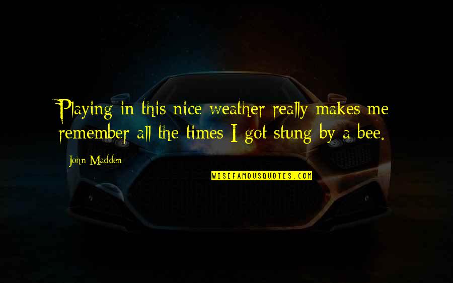 John Thompson Iii Quotes By John Madden: Playing in this nice weather really makes me John Thompson Iii Quotes By John Madden: Playing in this nice weather really makes me