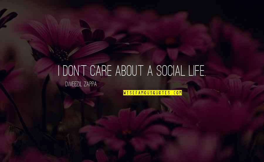 John Thompson Quotes By Dweezil Zappa: I don't care about a social life. John Thompson Quotes By Dweezil Zappa: I don't care about a social life.