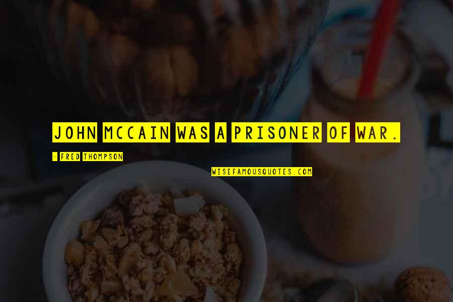 John Thompson Quotes By Fred Thompson: John McCain was a prisoner of war. John Thompson Quotes By Fred Thompson: John McCain was a prisoner of war.