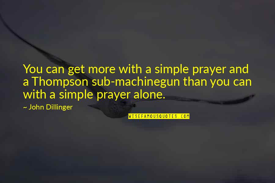 John Thompson Quotes By John Dillinger: You can get more with a simple prayer John Thompson Quotes By John Dillinger: You can get more with a simple prayer