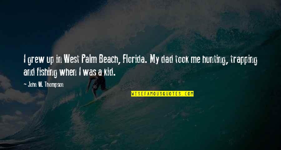 John Thompson Quotes By John W. Thompson: I grew up in West Palm Beach, Florida. John Thompson Quotes By John W. Thompson: I grew up in West Palm Beach, Florida.