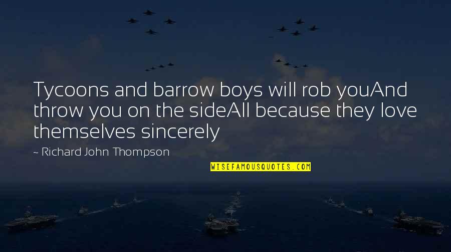 John Thompson Quotes By Richard John Thompson: Tycoons and barrow boys will rob youAnd throw John Thompson Quotes By Richard John Thompson: Tycoons and barrow boys will rob youAnd throw