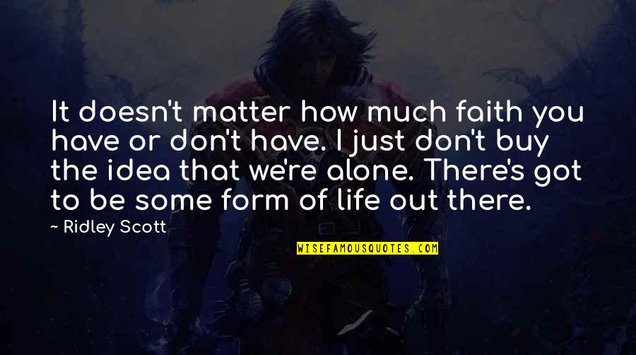 John Thompson Quotes By Ridley Scott: It doesn't matter how much faith you have John Thompson Quotes By Ridley Scott: It doesn't matter how much faith you have