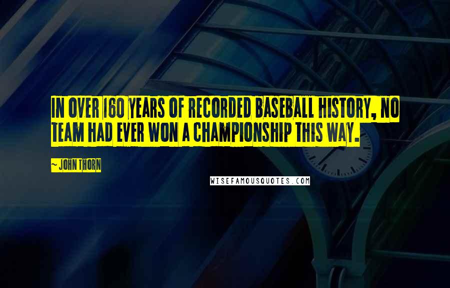 John Thorn quotes: In over 160 years of recorded baseball history, no team had ever won a championship this way.