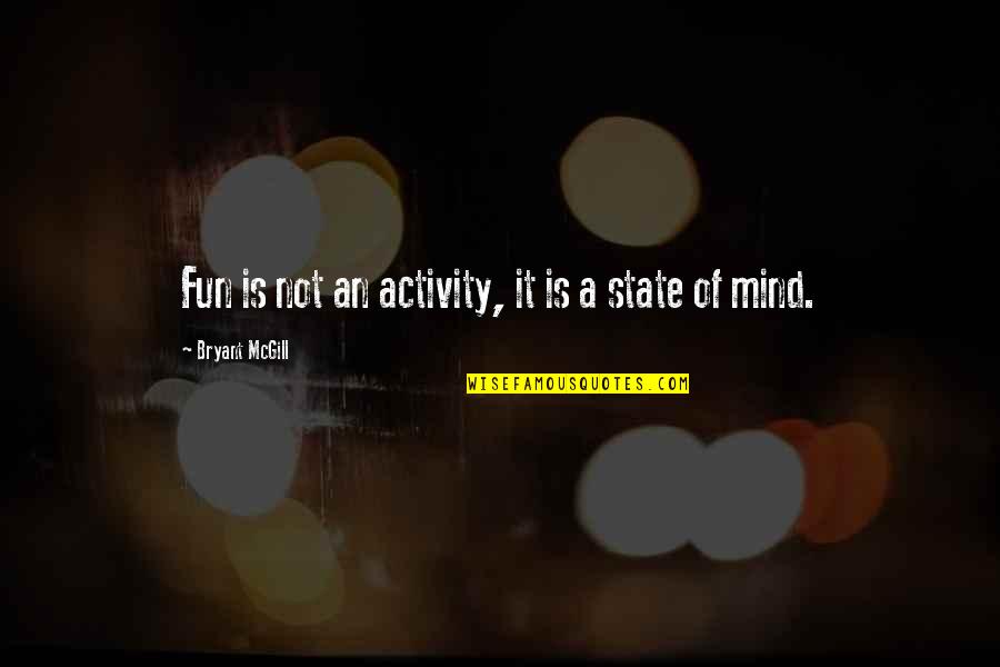 John Thorn Quotes By Bryant McGill: Fun is not an activity, it is a