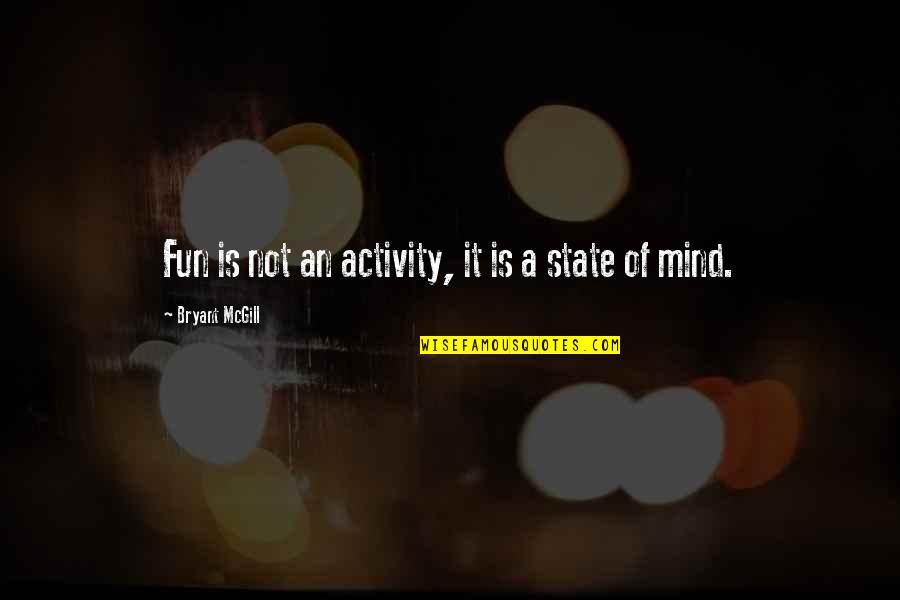 John Thorn Quotes By Bryant McGill: Fun is not an activity, it is a John Thorn Quotes By Bryant McGill: Fun is not an activity, it is a