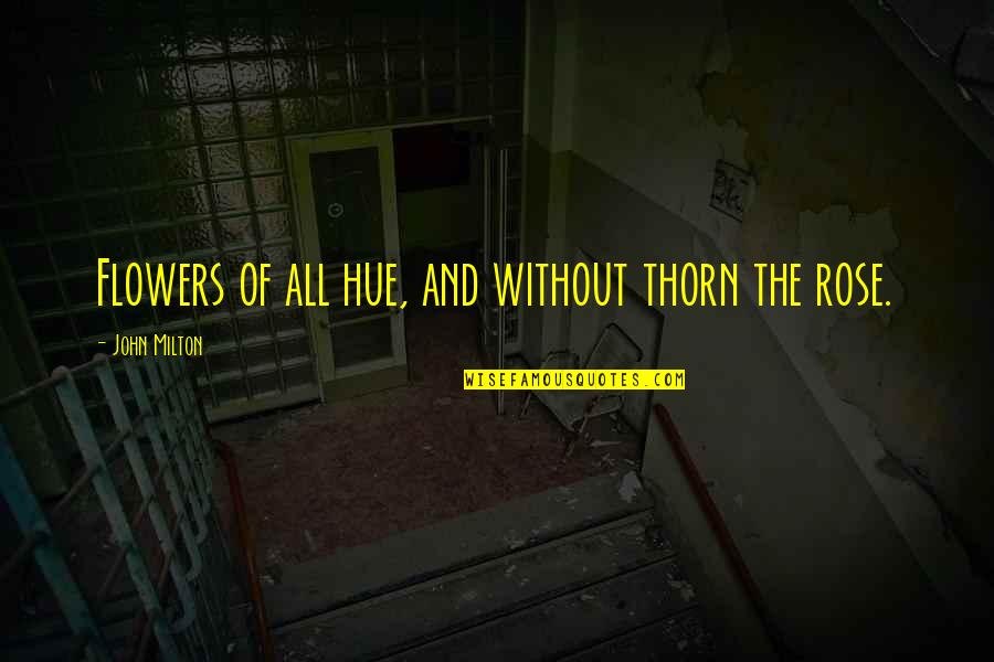John Thorn Quotes By John Milton: Flowers of all hue, and without thorn the John Thorn Quotes By John Milton: Flowers of all hue, and without thorn the