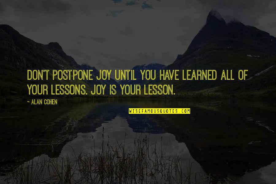 John Thornton Motivational Quotes By Alan Cohen: Don't postpone joy until you have learned all