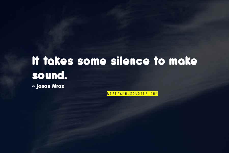 John Thornton Motivational Quotes By Jason Mraz: It takes some silence to make sound.
