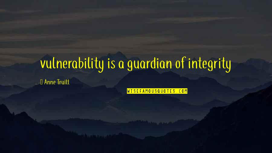 John Thorpe Northanger Abbey Quotes By Anne Truitt: vulnerability is a guardian of integrity John Thorpe Northanger Abbey Quotes By Anne Truitt: vulnerability is a guardian of integrity