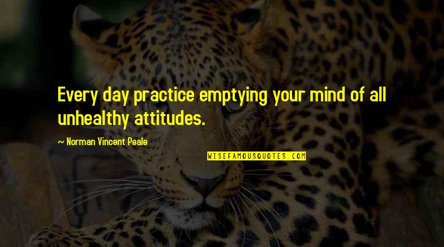 John Thurman Quotes By Norman Vincent Peale: Every day practice emptying your mind of all John Thurman Quotes By Norman Vincent Peale: Every day practice emptying your mind of all
