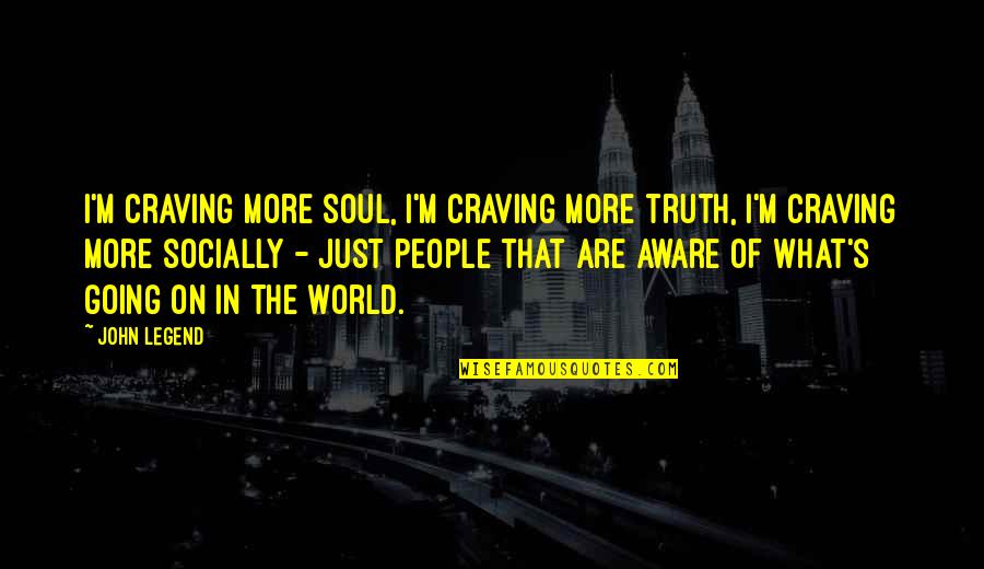 John Tierney Quotes By John Legend: I'm craving more soul, I'm craving more truth,