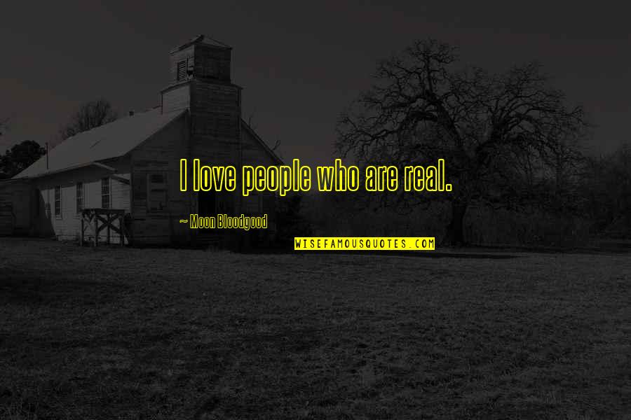John Tierney Quotes By Moon Bloodgood: I love people who are real.