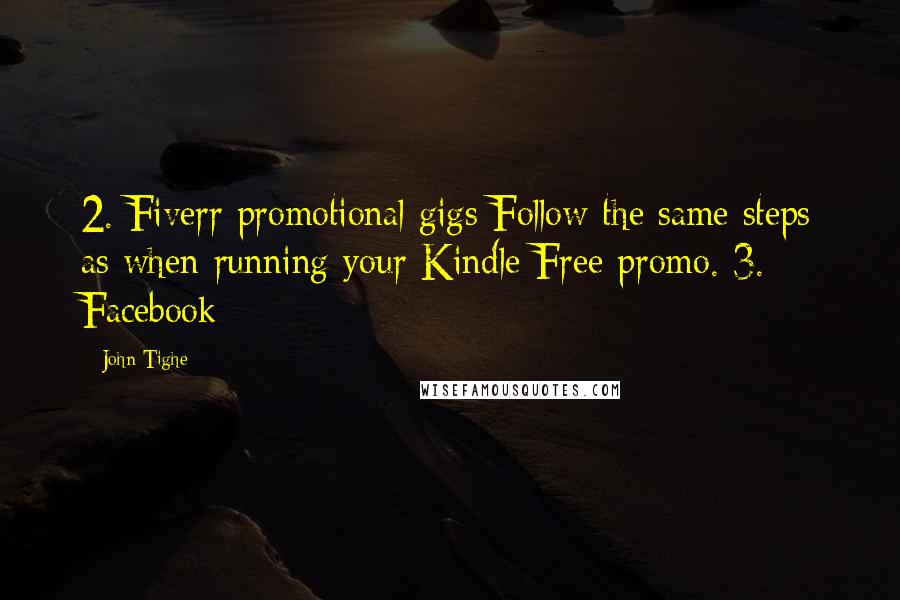 John Tighe quotes: 2. Fiverr promotional gigs Follow the same steps as when running your Kindle Free promo. 3. Facebook