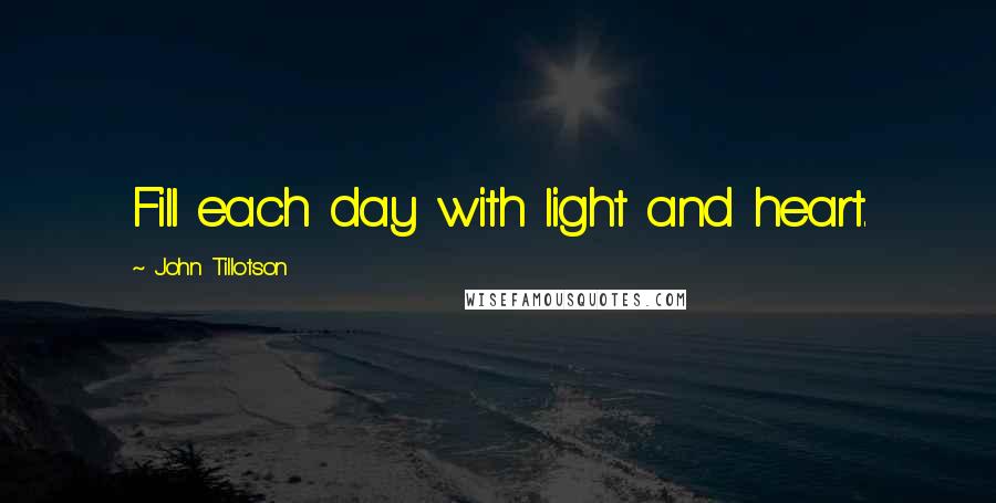 John Tillotson quotes: Fill each day with light and heart.