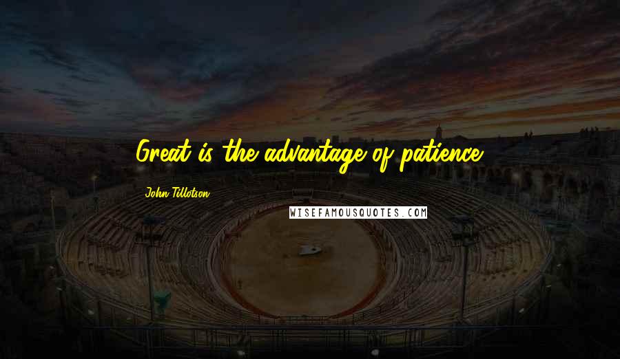 John Tillotson quotes: Great is the advantage of patience.