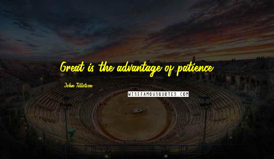 John Tillotson quotes: Great is the advantage of patience. John Tillotson quotes: Great is the advantage of patience.