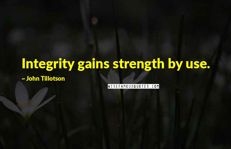 John Tillotson quotes: Integrity gains strength by use. John Tillotson quotes: Integrity gains strength by use.