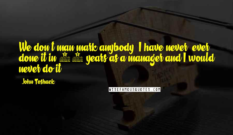 John Toshack quotes: We don't man-mark anybody. I have never, ever done it in 27 years as a manager and I would never do it,