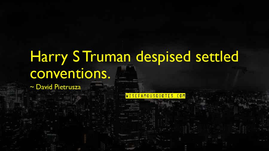John Townsend Quotes By David Pietrusza: Harry S Truman despised settled conventions.