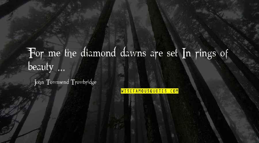 John Townsend Quotes By John Townsend Trowbridge: For me the diamond dawns are set In
