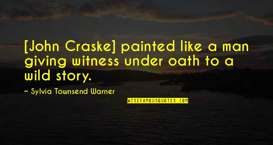 John Townsend Quotes By Sylvia Townsend Warner: [John Craske] painted like a man giving witness