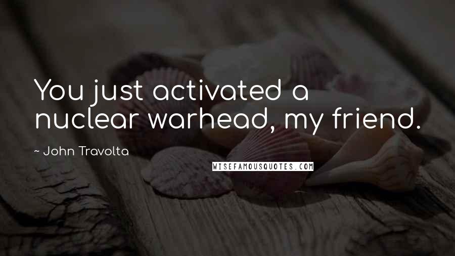 John Travolta quotes: You just activated a nuclear warhead, my friend.