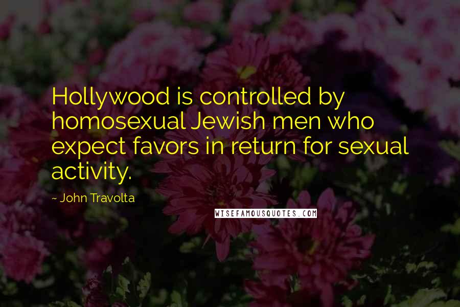 John Travolta quotes: Hollywood is controlled by homosexual Jewish men who expect favors in return for sexual activity.