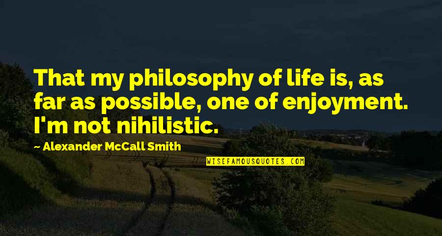 John Travolta Taking Of Pelham 123 Quotes By Alexander McCall Smith: That my philosophy of life is, as far