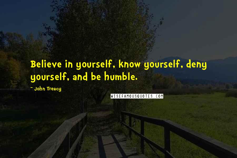 John Treacy quotes: Believe in yourself, know yourself, deny yourself, and be humble.