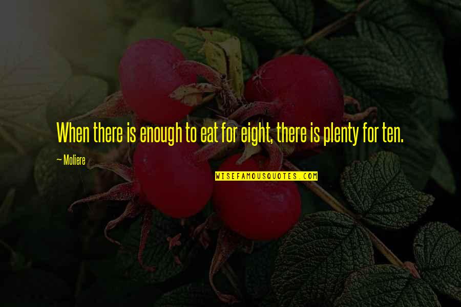 John Trusler Quotes By Moliere: When there is enough to eat for eight,