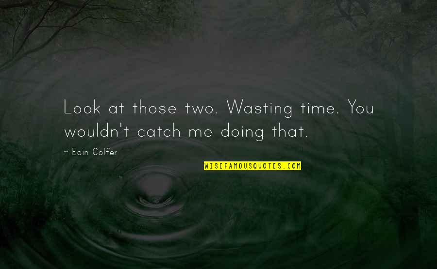 John Tucker Battle Quotes By Eoin Colfer: Look at those two. Wasting time. You wouldn't