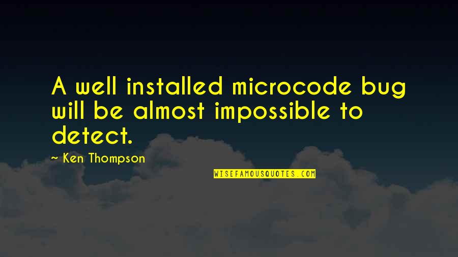 John Tusa Quotes By Ken Thompson: A well installed microcode bug will be almost