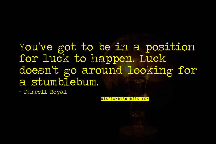 John Twelve Hawks Quotes By Darrell Royal: You've got to be in a position for John Twelve Hawks Quotes By Darrell Royal: You've got to be in a position for