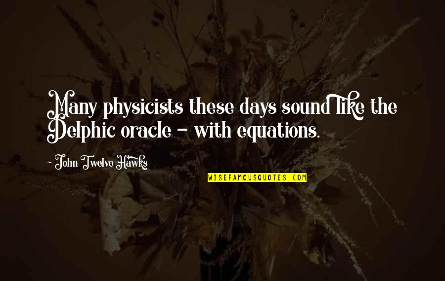 John Twelve Hawks Quotes By John Twelve Hawks: Many physicists these days sound like the Delphic